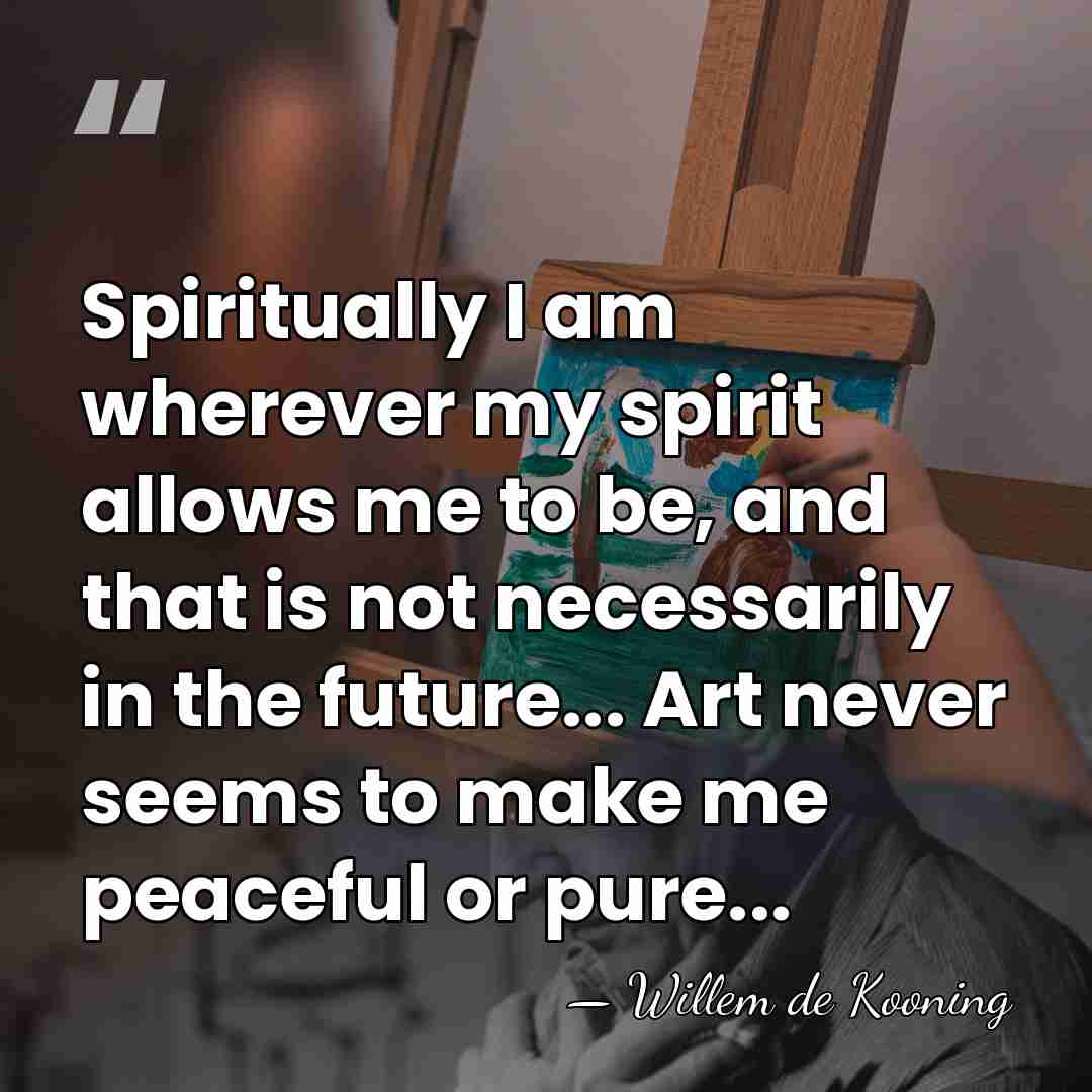 Spiritually I am wherever my spirit allows me to be, and that&hellip; - Willem de Kooning