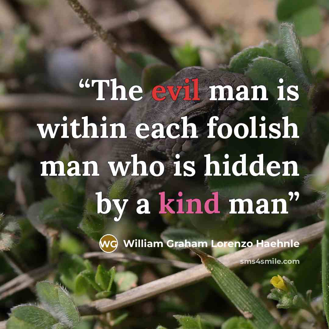“The evil man is within each foolish man who is hidden by a kind man” quote by William Graham Lorenzo Haehnle
