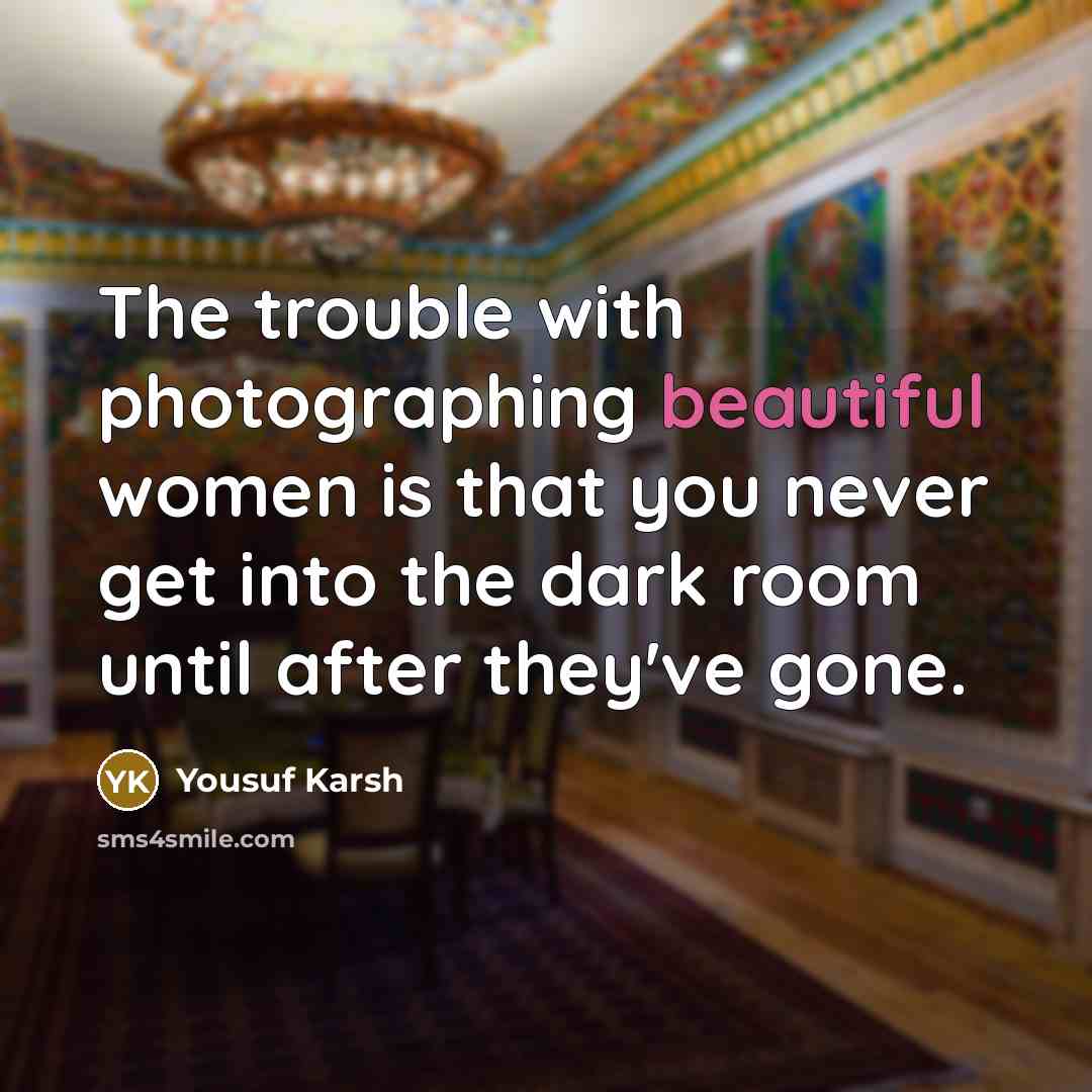“The trouble with photographing beautiful women is that you never…” quote by Yousuf Karsh