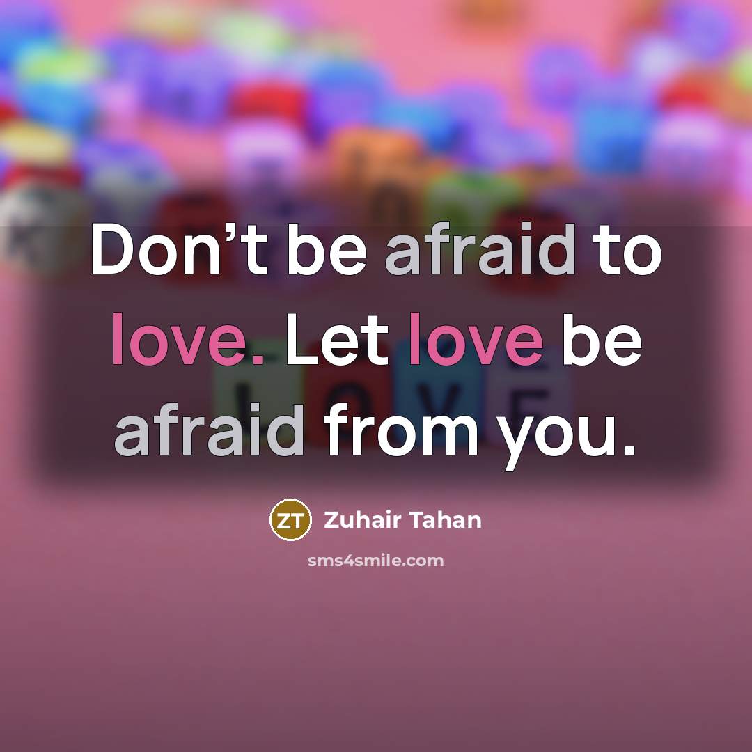“Don't be afraid to love. Let love be afraid from…” quote by Zuhair Tahan