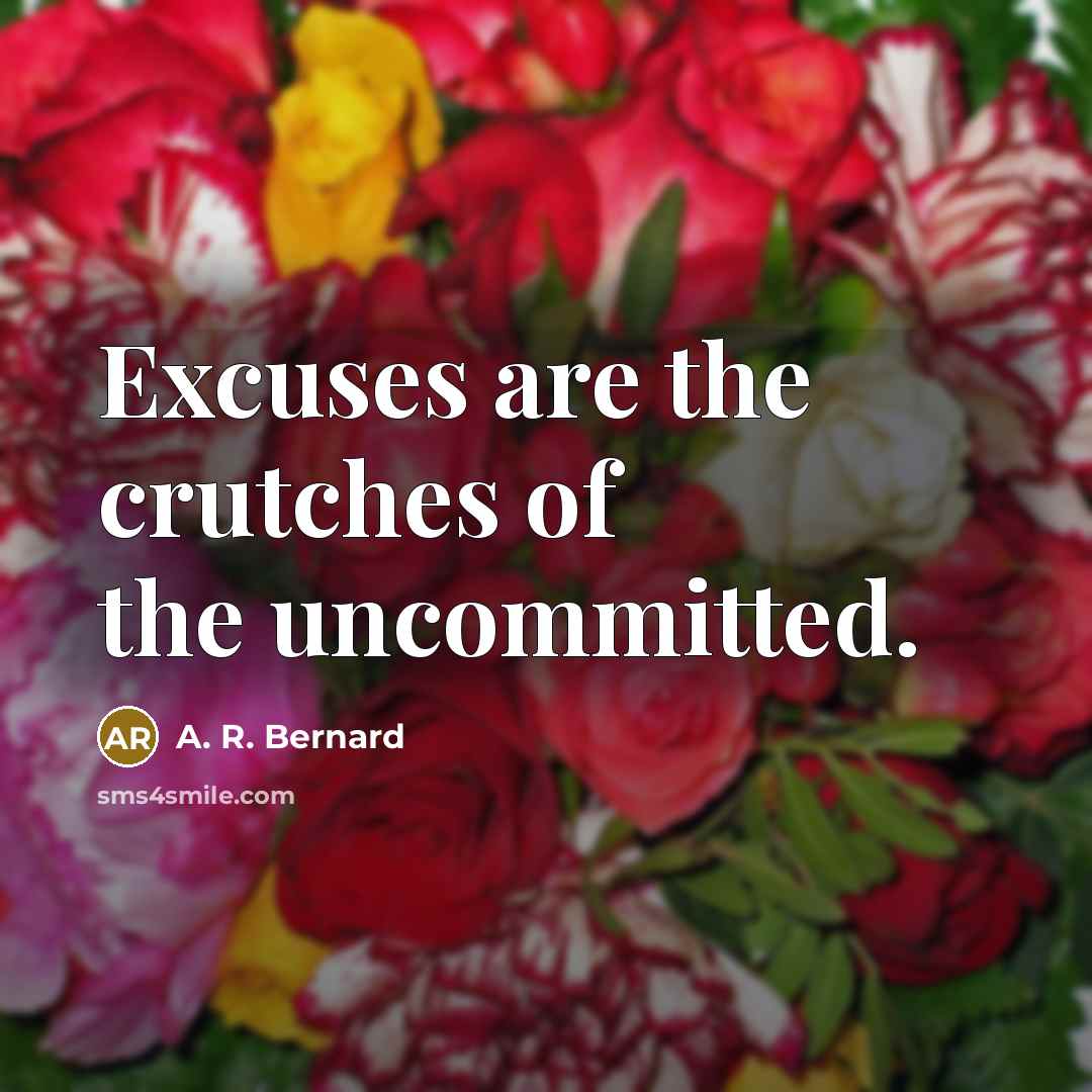 “Excuses are the crutches of the uncommitted.…” quote by A. R. Bernard