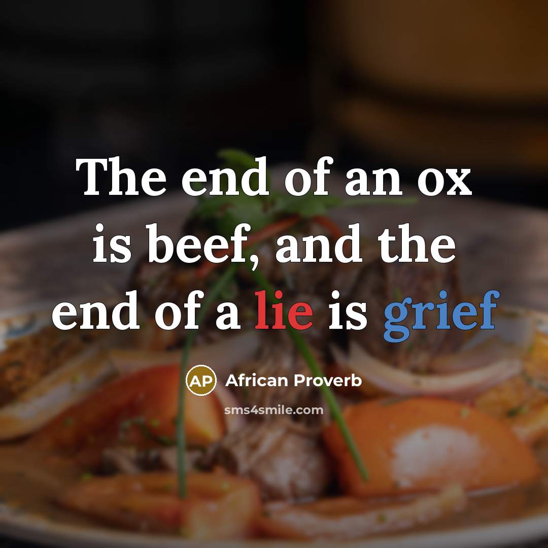 “The end of an ox is beef, and the end of a lie is grief” quote by African Proverb