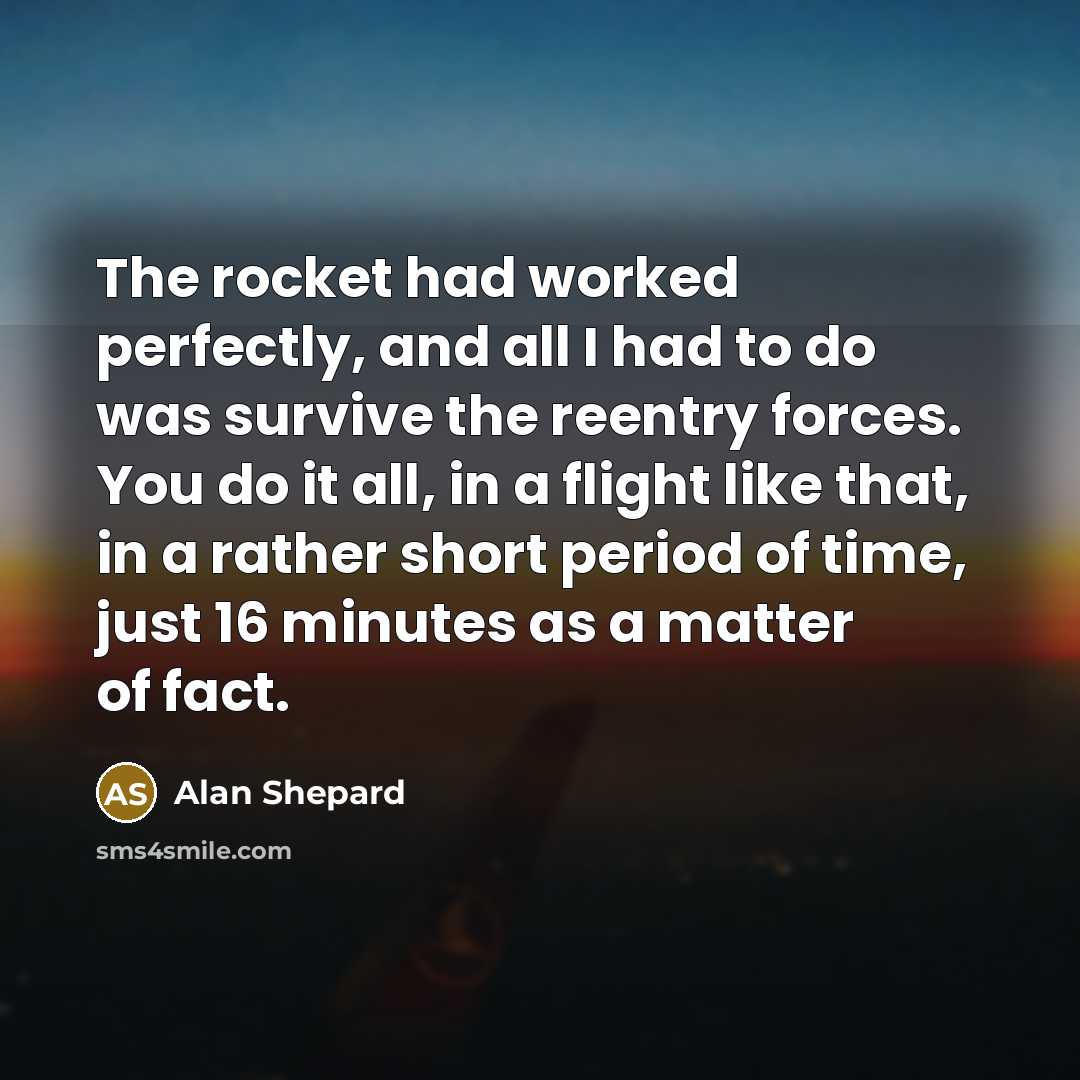 “The rocket had worked perfectly, and all I had to…” quote by Alan Shepard