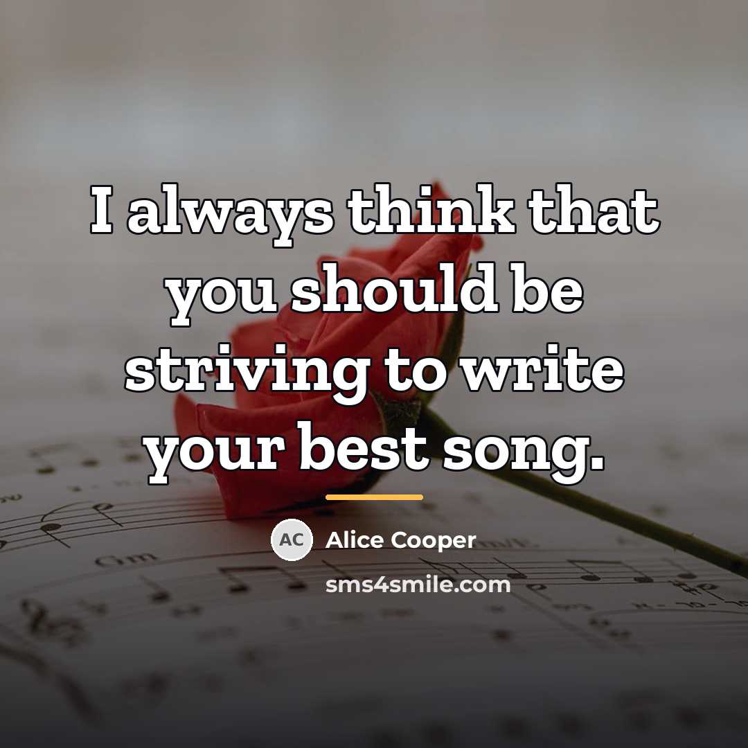 “I always think that you should be striving to write…” quote by Alice Cooper