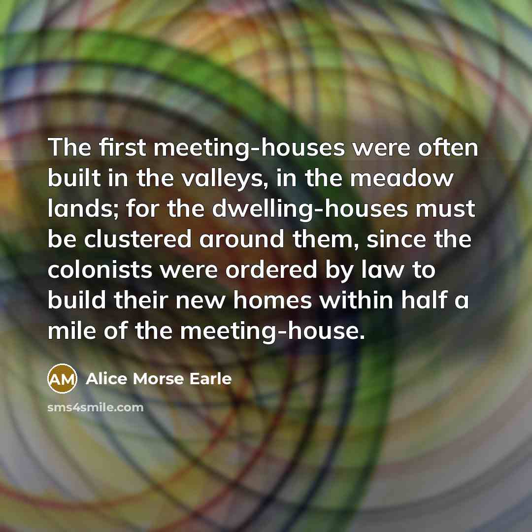 “The first meeting-houses were often built in the valleys, in…” quote by Alice Morse Earle