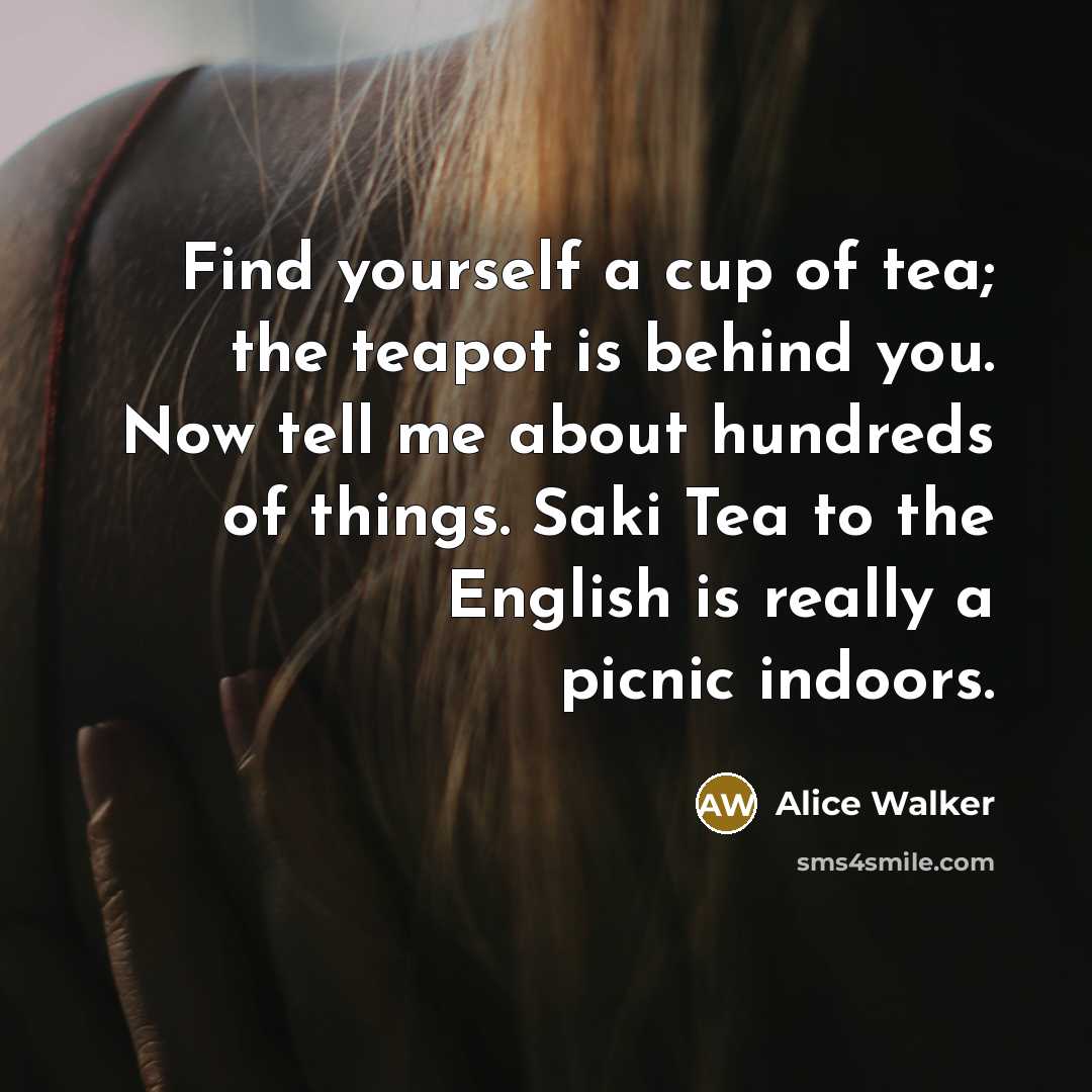 “Find yourself a cup of tea; the teapot is behind…” quote by Alice Walker
