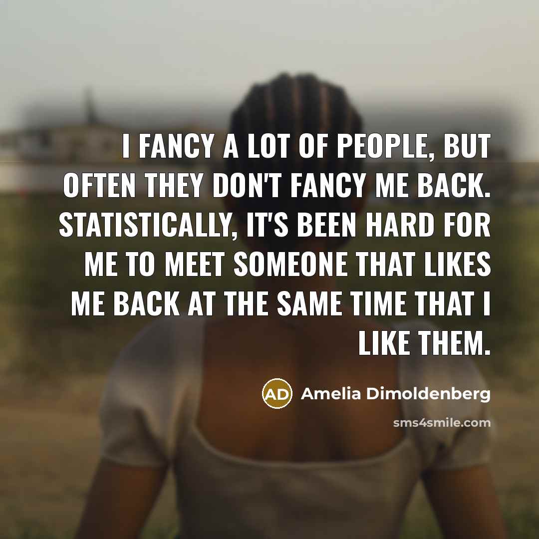 “I fancy a lot of people, but often they don't…” quote by Amelia Dimoldenberg