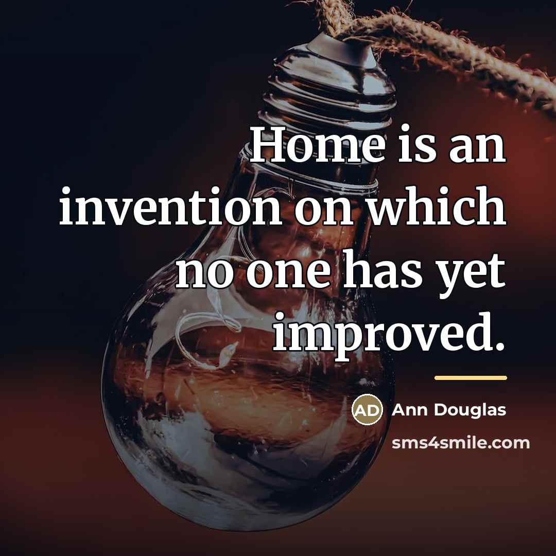 “Home is an invention on which no one has yet…” quote by Ann Douglas