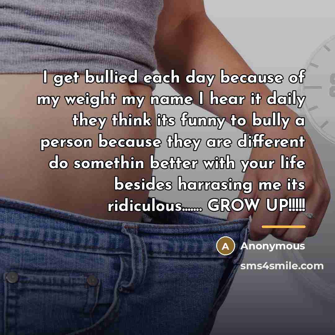 “I get bullied each day because of my weight my…” quote by Anonymous