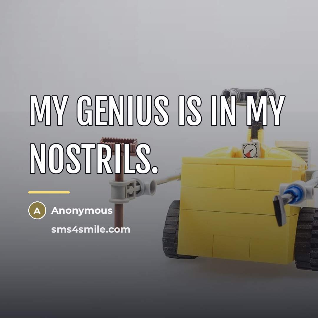 “My genius is in my nostrils.…” quote by Anonymous