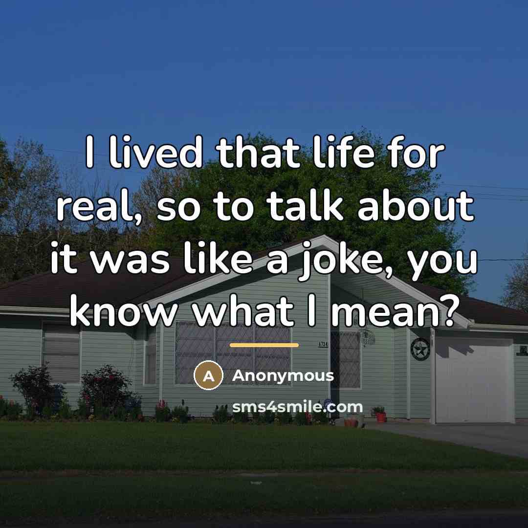 “I lived that life for real, so to talk about…” quote by Anonymous