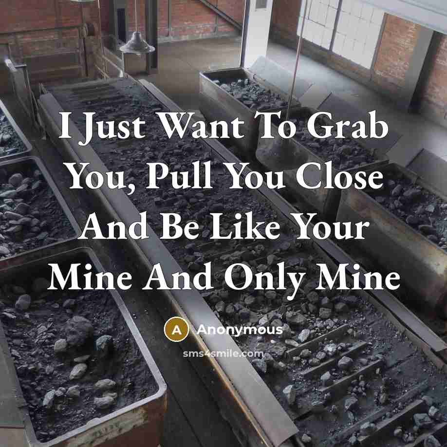 “I Just Want To Grab You, Pull You Close And Be Like Your Mine And Only Mine” quote by Anonymous
