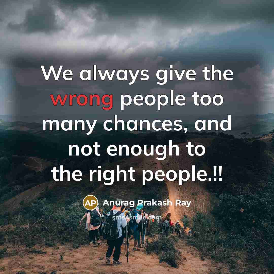 “We always give the wrong people too many chances, and…” quote by Anurag Prakash Ray