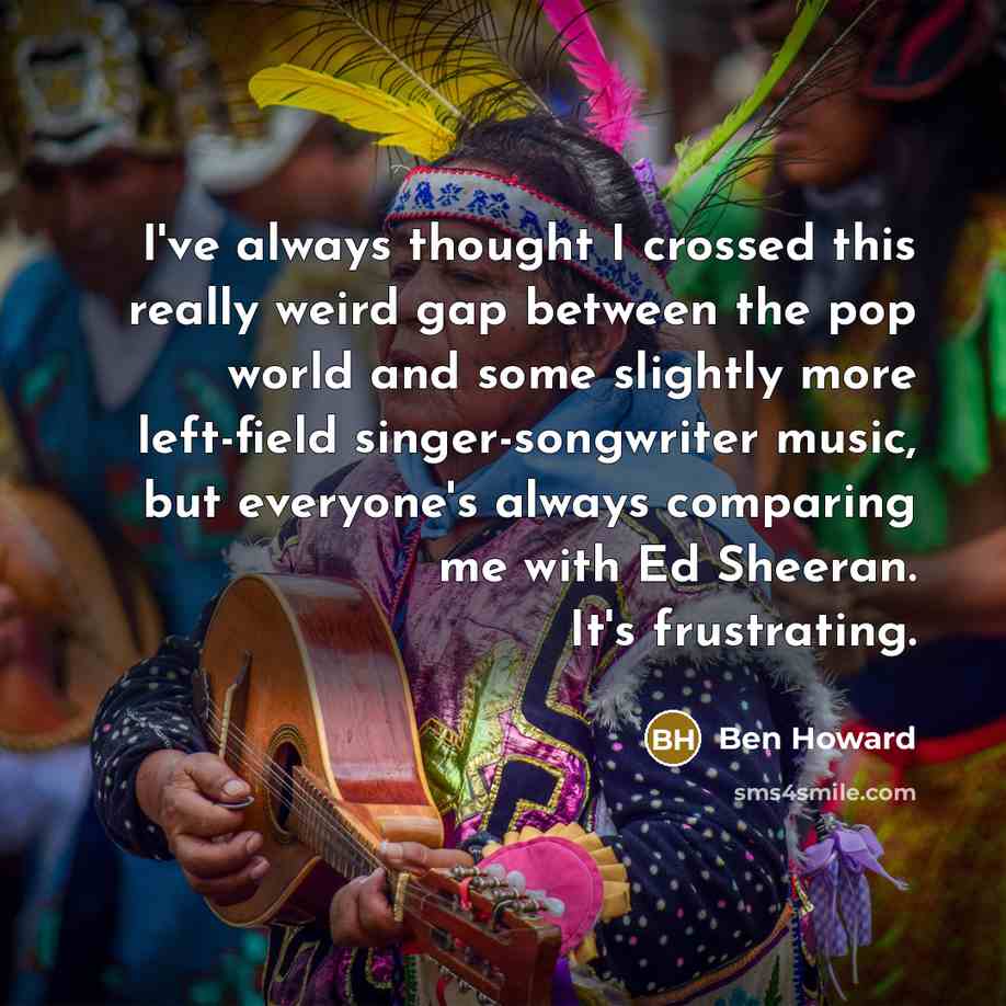 “I've always thought I crossed this really weird gap between…” quote by Ben Howard