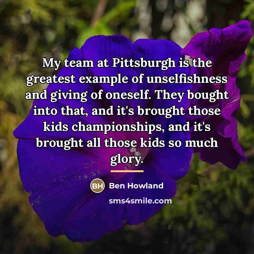 “My team at Pittsburgh is the greatest example of unselfishness…” quote by Ben Howland