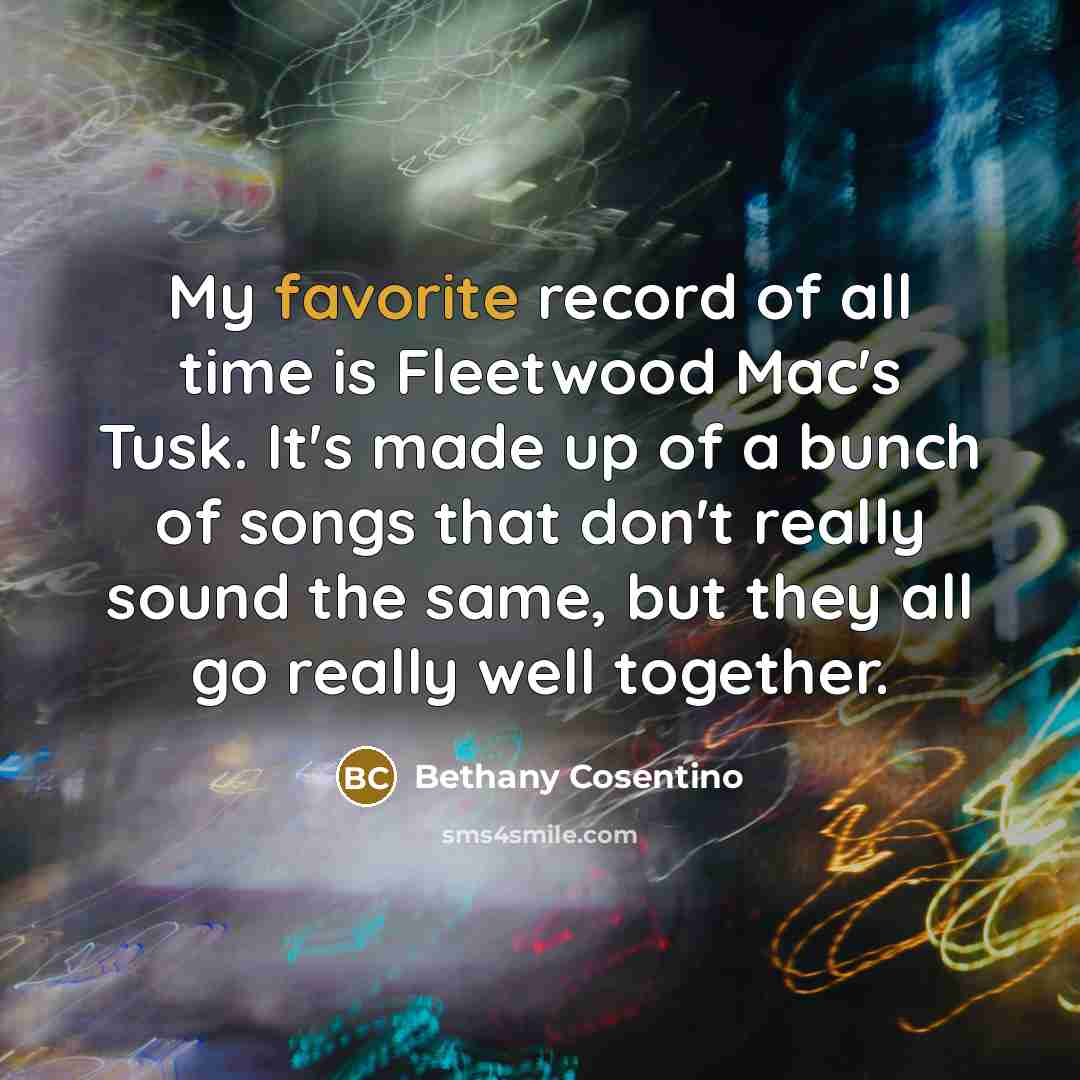 “My favorite record of all time is Fleetwood Mac's Tusk.…” quote by Bethany Cosentino