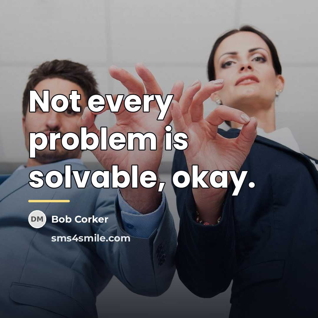 “Not every problem is solvable, okay.…” quote by Bob Corker