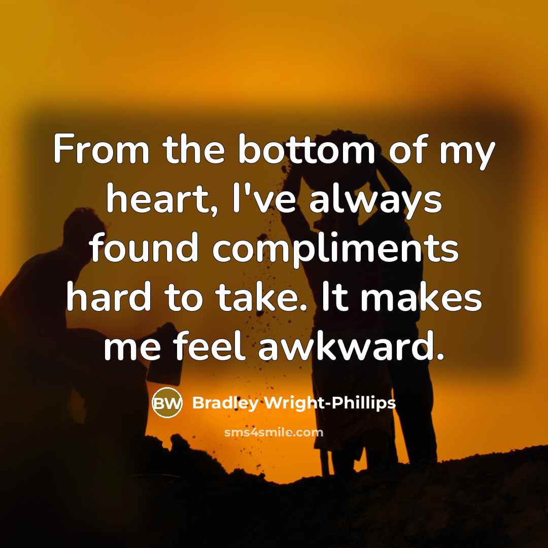 “From the bottom of my heart, I've always found compliments…” quote by Bradley Wright-Phillips