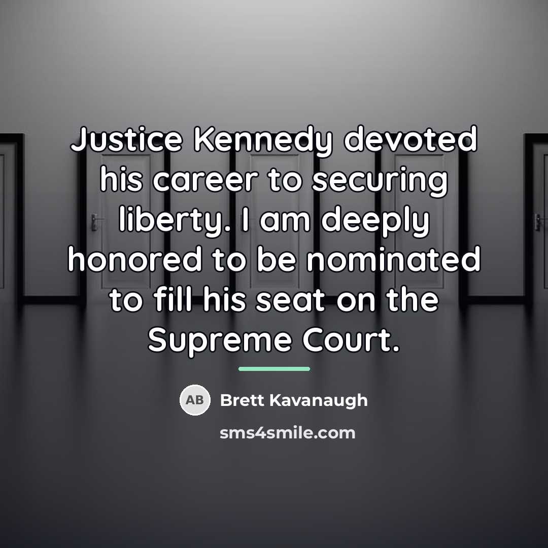 “Justice Kennedy devoted his career to securing liberty. I am…” quote by Brett Kavanaugh