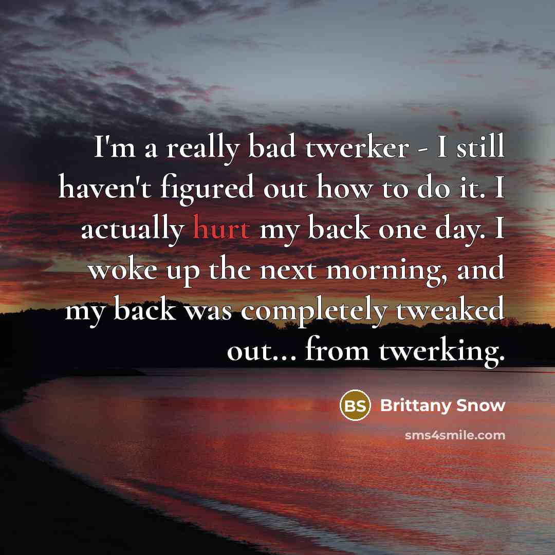 “I'm a really bad twerker - I still haven't figured…” quote by Brittany Snow