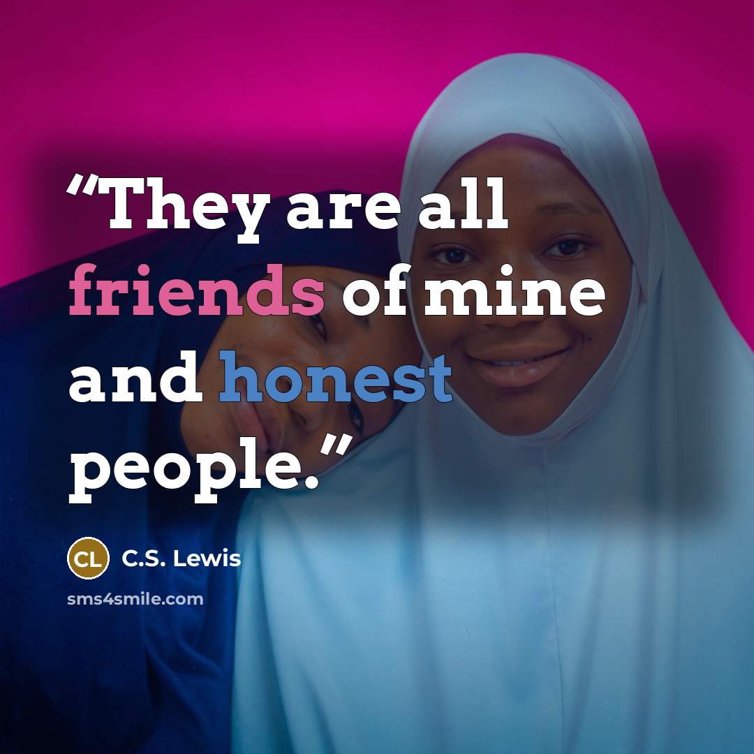“They are all friends of mine and honest people.” quote by C.S. Lewis