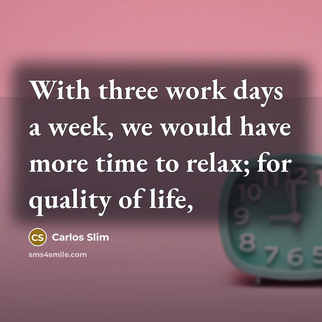 “With three work days a week, we would have more…” quote by Carlos Slim
