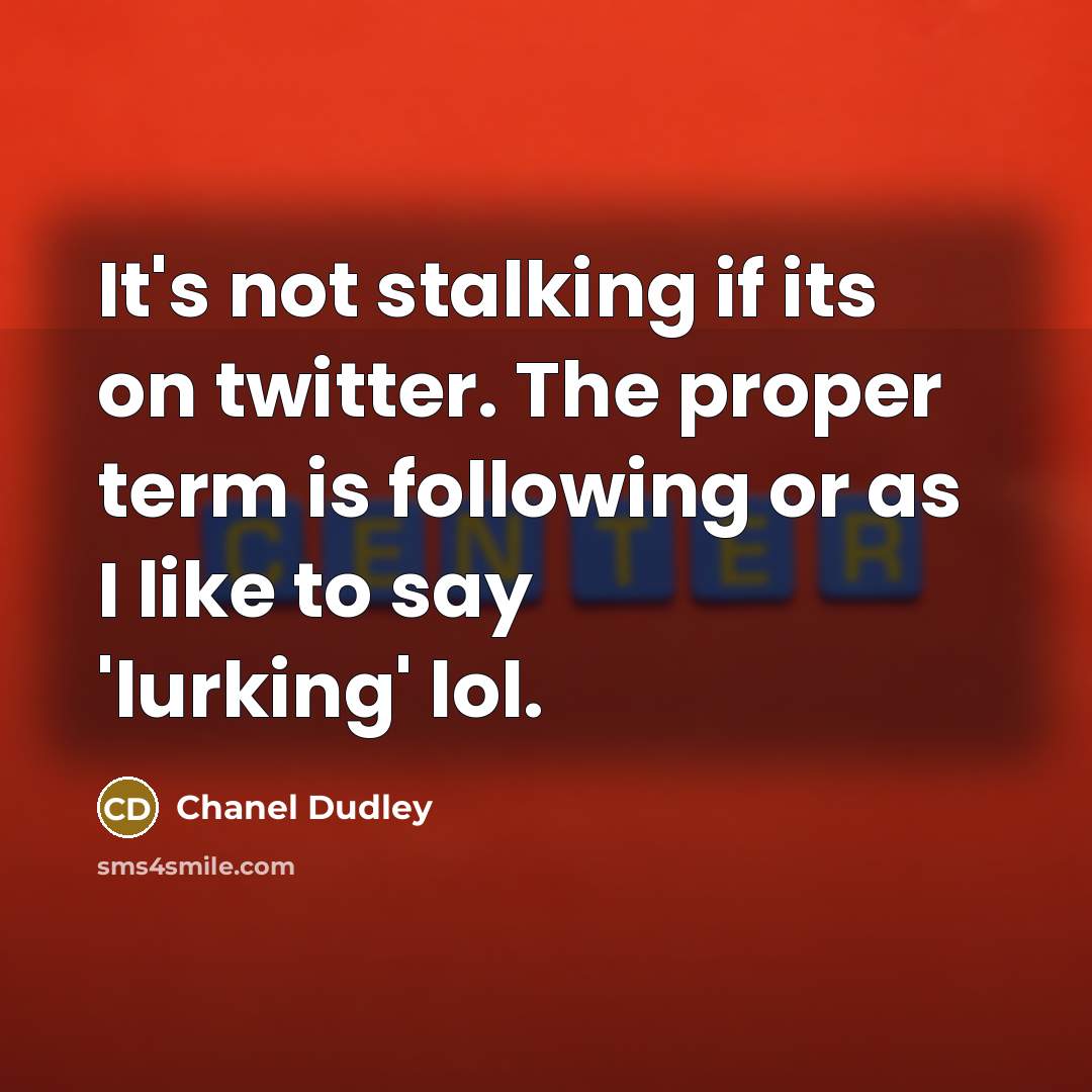 “It's not stalking if its on twitter. The proper term…” quote by Chanel Dudley