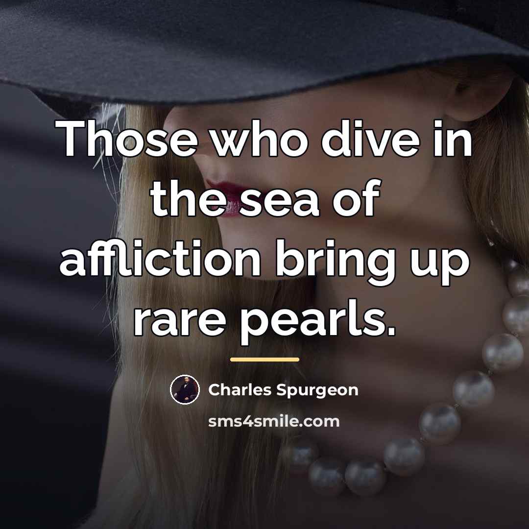 “Those who dive in the sea of affliction bring up…” quote by Charles Spurgeon
