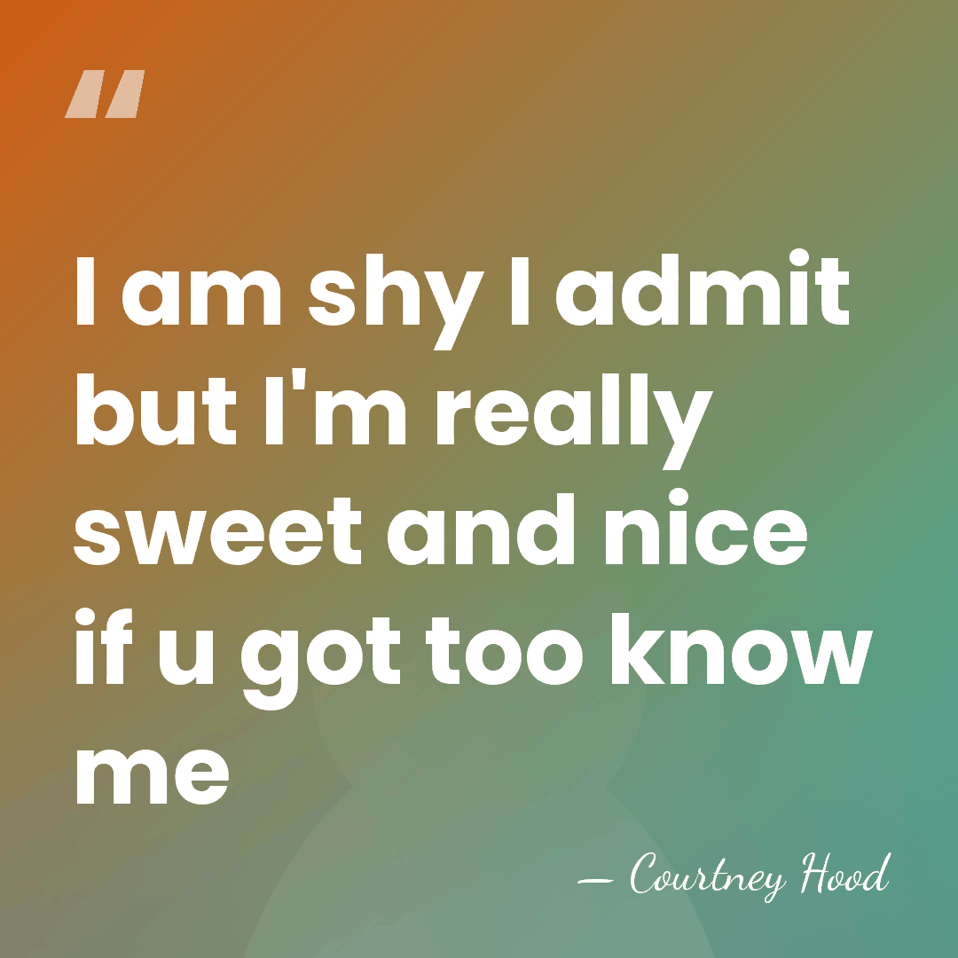 I am shy I admit but I'm really sweet and nice if&hellip; - Courtney Hood