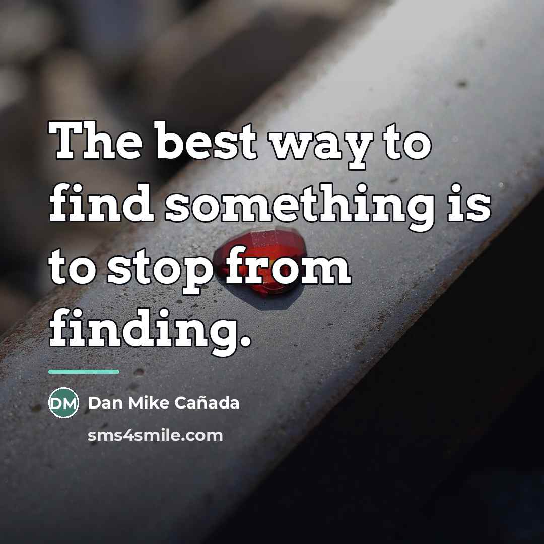 “The best way to find something is to stop from…” quote by Dan Mike Cañada