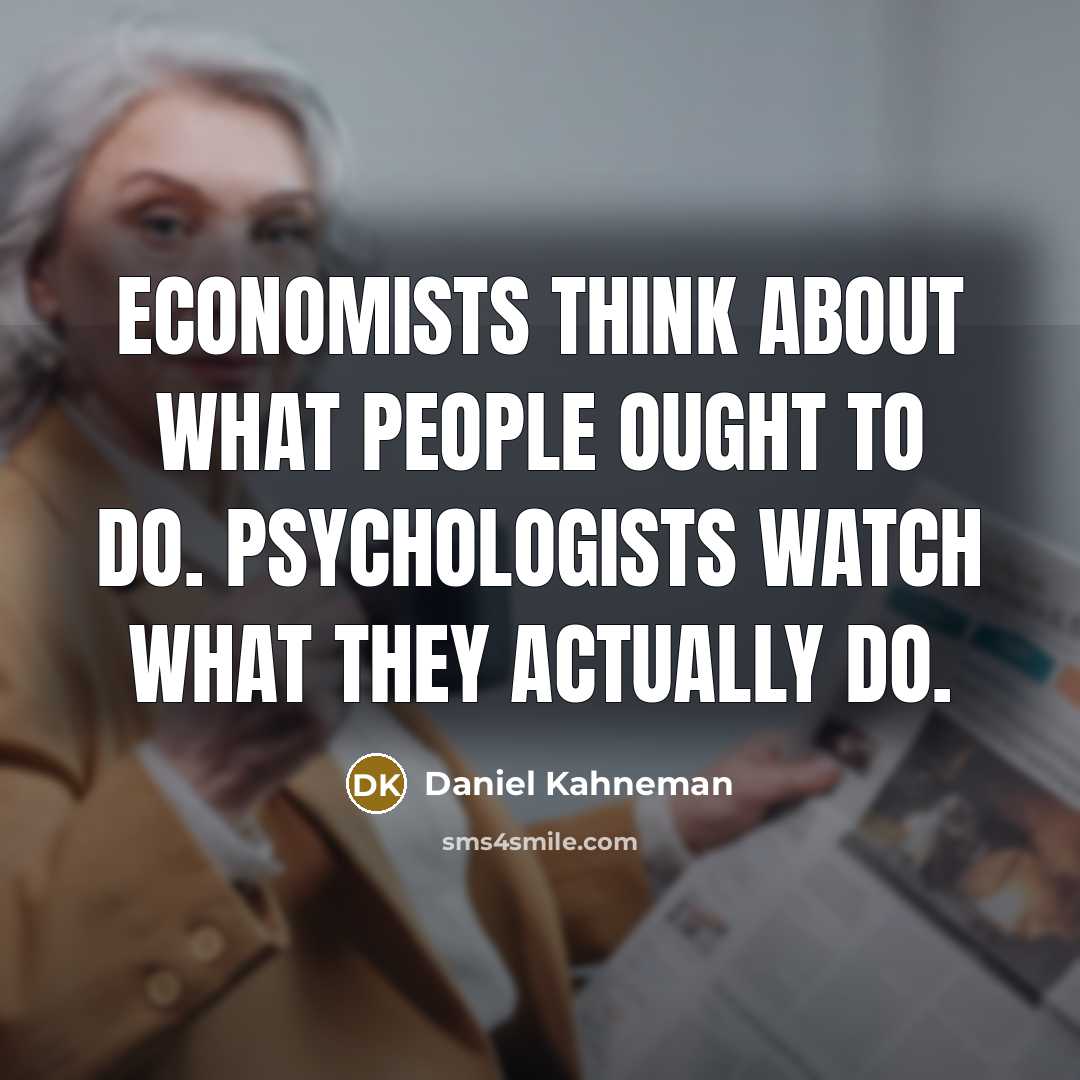 “Economists think about what people ought to do. Psychologists watch…” quote by Daniel Kahneman