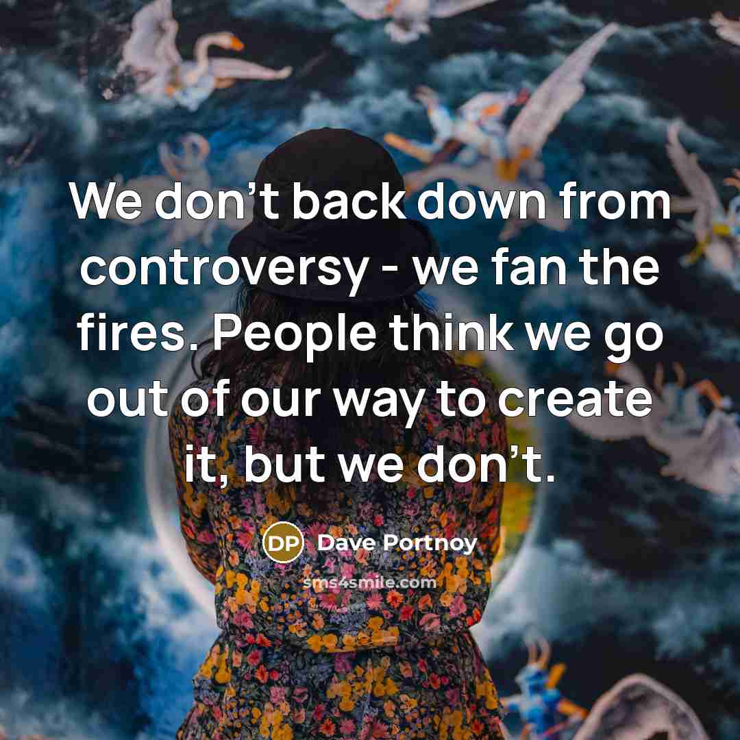 “We don't back down from controversy - we fan the…” quote by Dave Portnoy