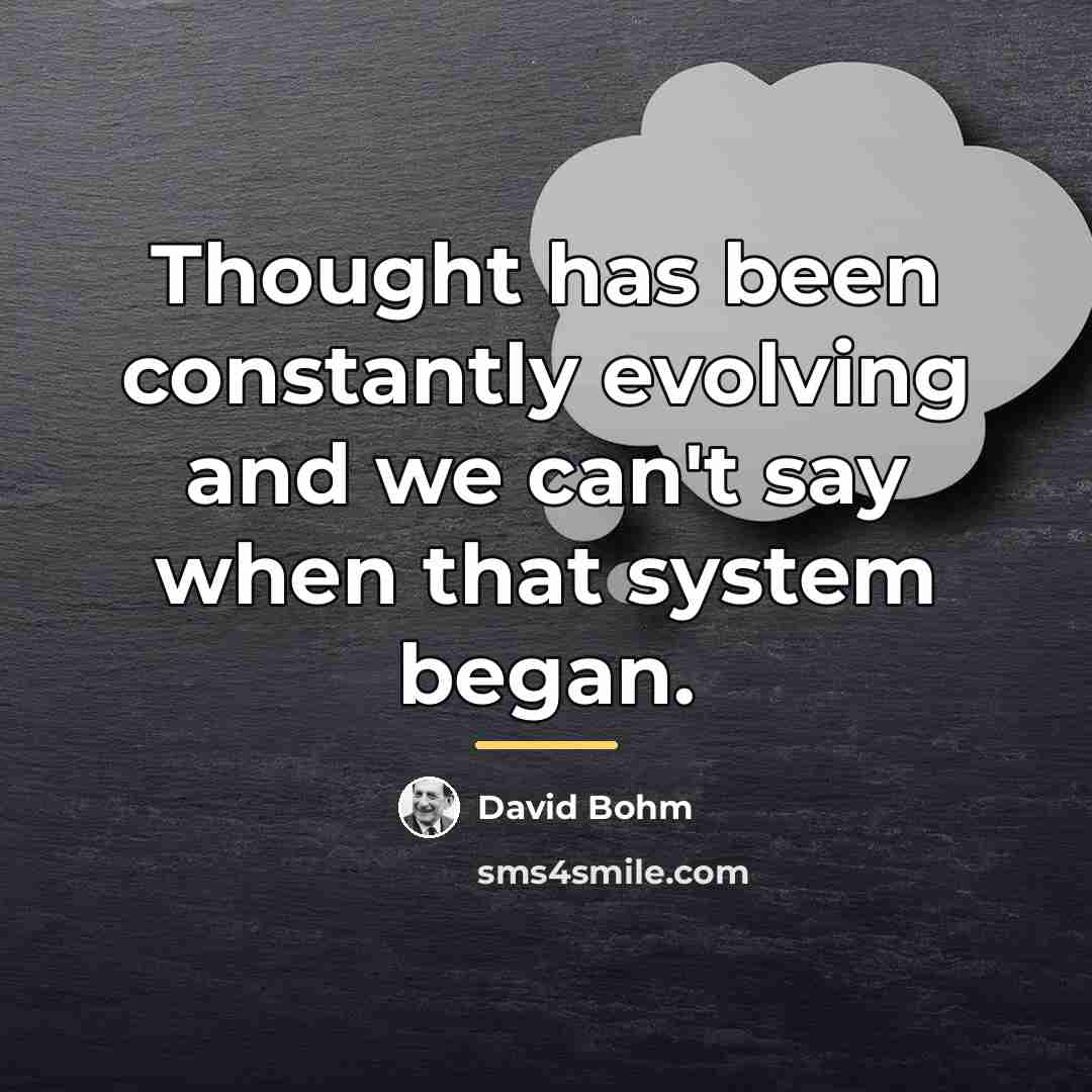 “Thought has been constantly evolving and we can't say when…” quote by David Bohm