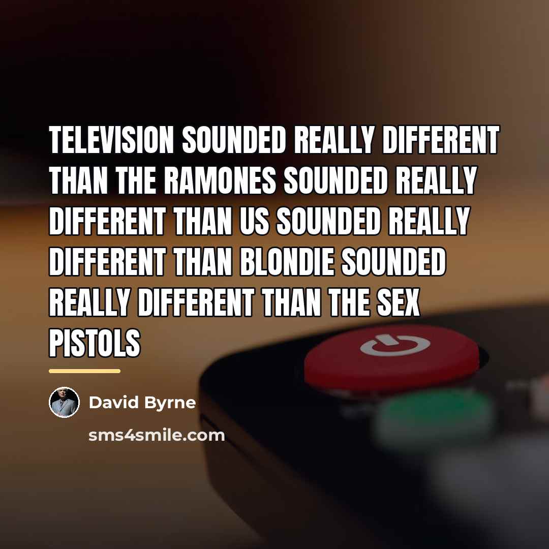“Television sounded really different than the Ramones sounded really different…” quote by David Byrne
