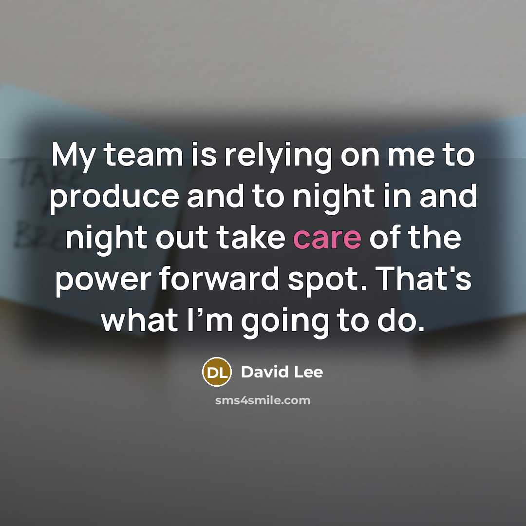 “My team is relying on me to produce and to…” quote by David Lee