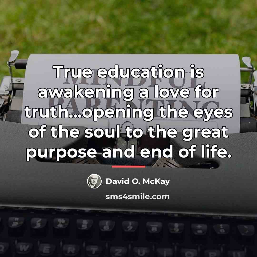 “True education is awakening a love for truth...opening the eyes…” quote by David O. McKay