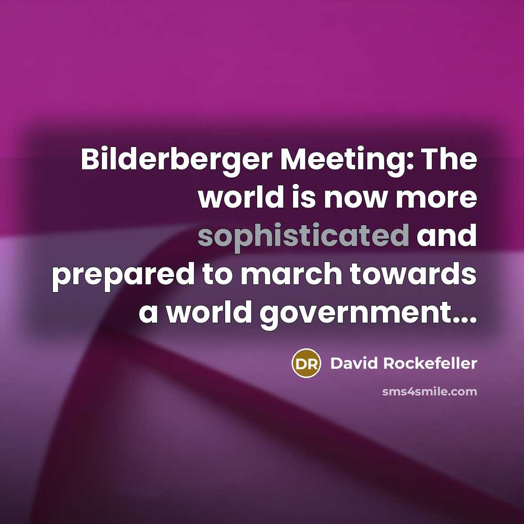 “Bilderberger Meeting: The world is now more sophisticated and prepared…” quote by David Rockefeller