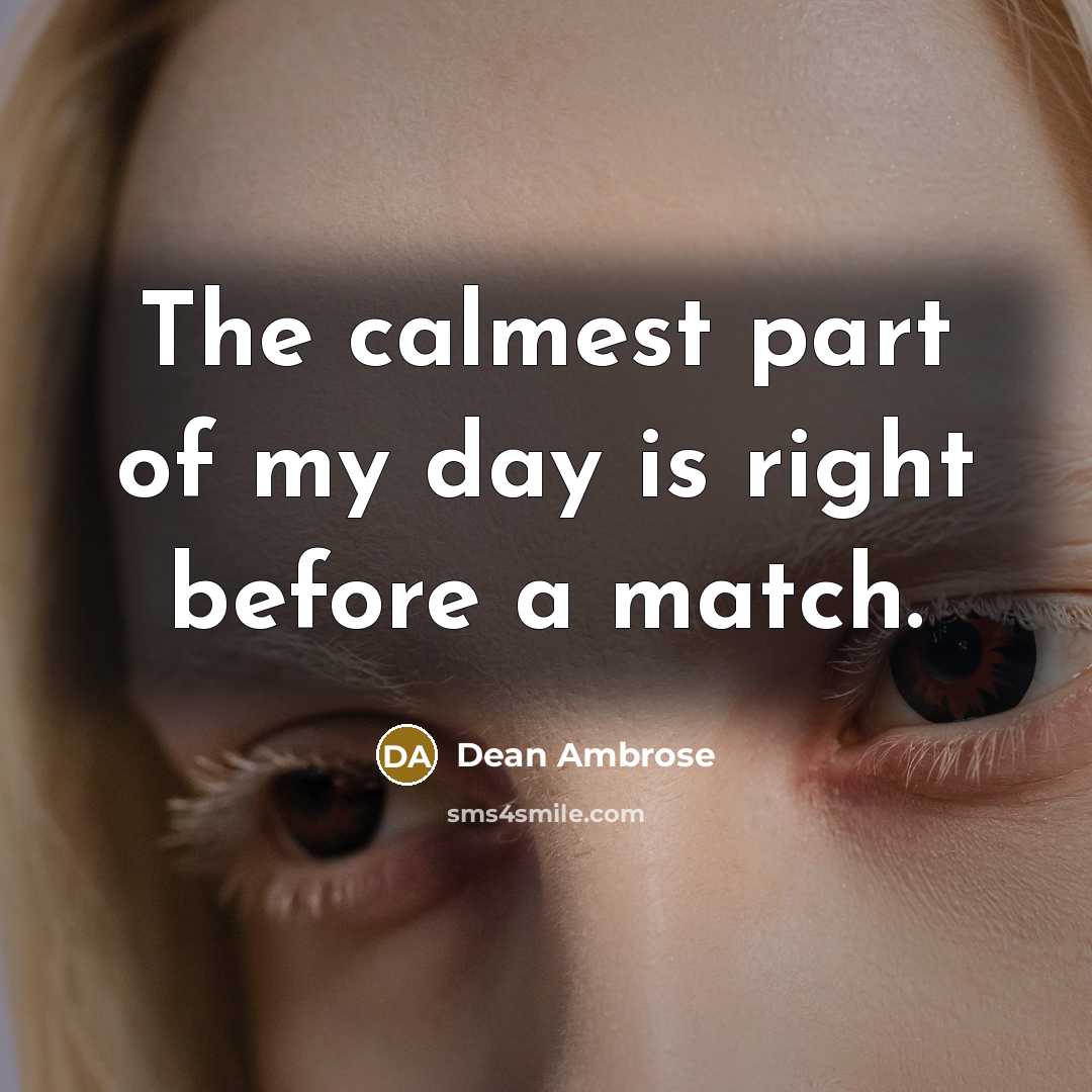 “The calmest part of my day is right before a…” quote by Dean Ambrose
