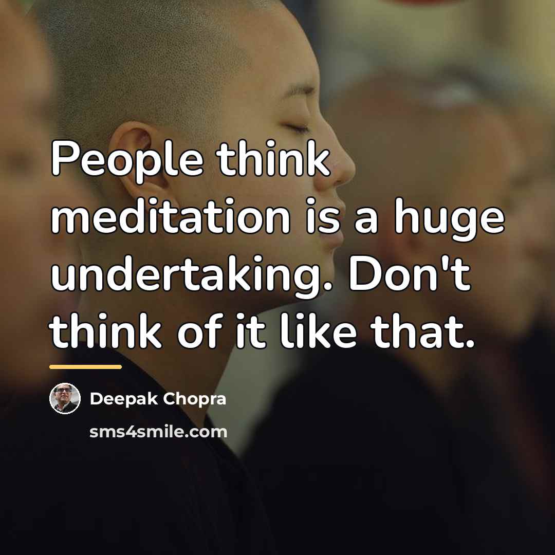 “People think meditation is a huge undertaking. Don't think of…” quote by Deepak Chopra
