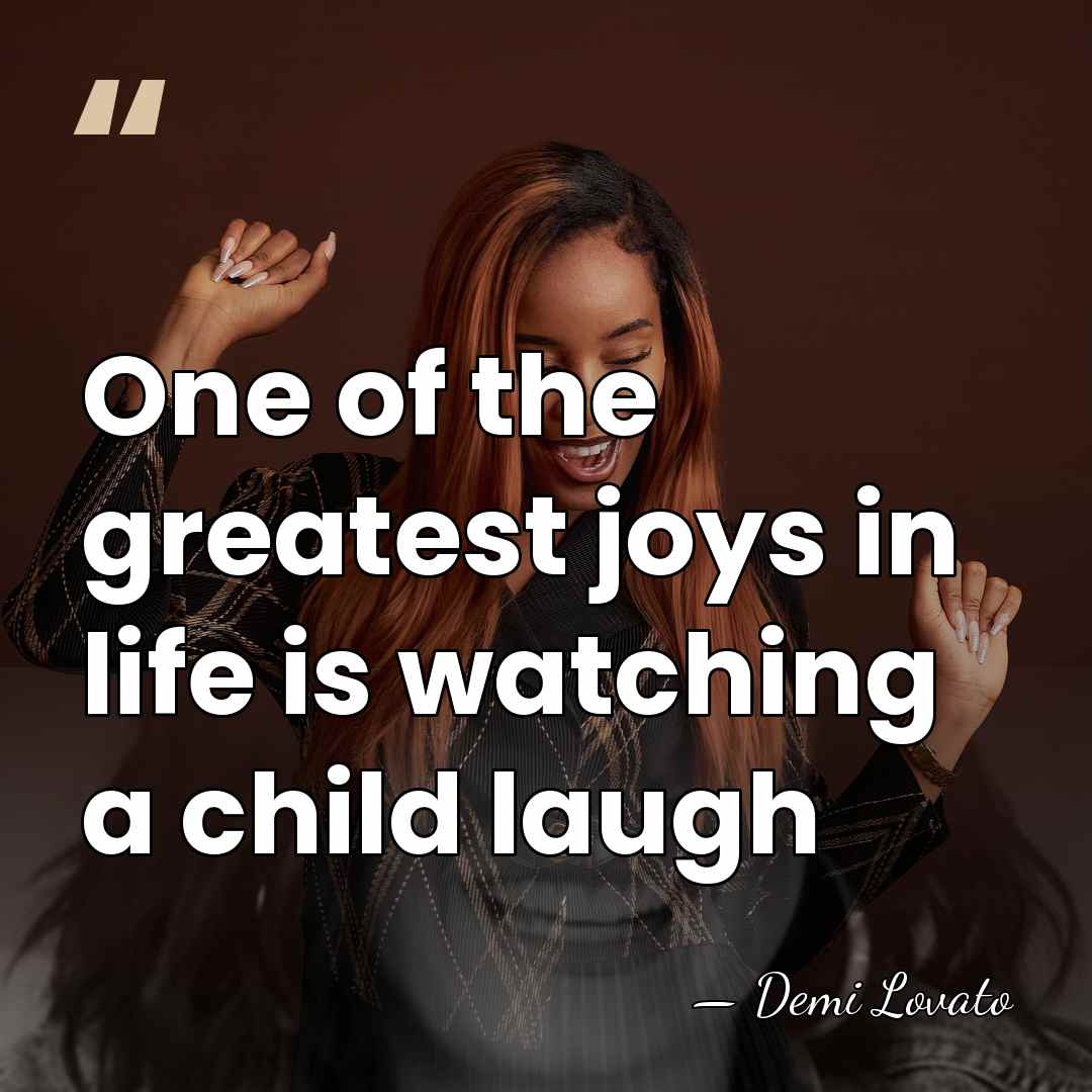 One of the greatest joys in life is watching a child laugh - Demi Lovato