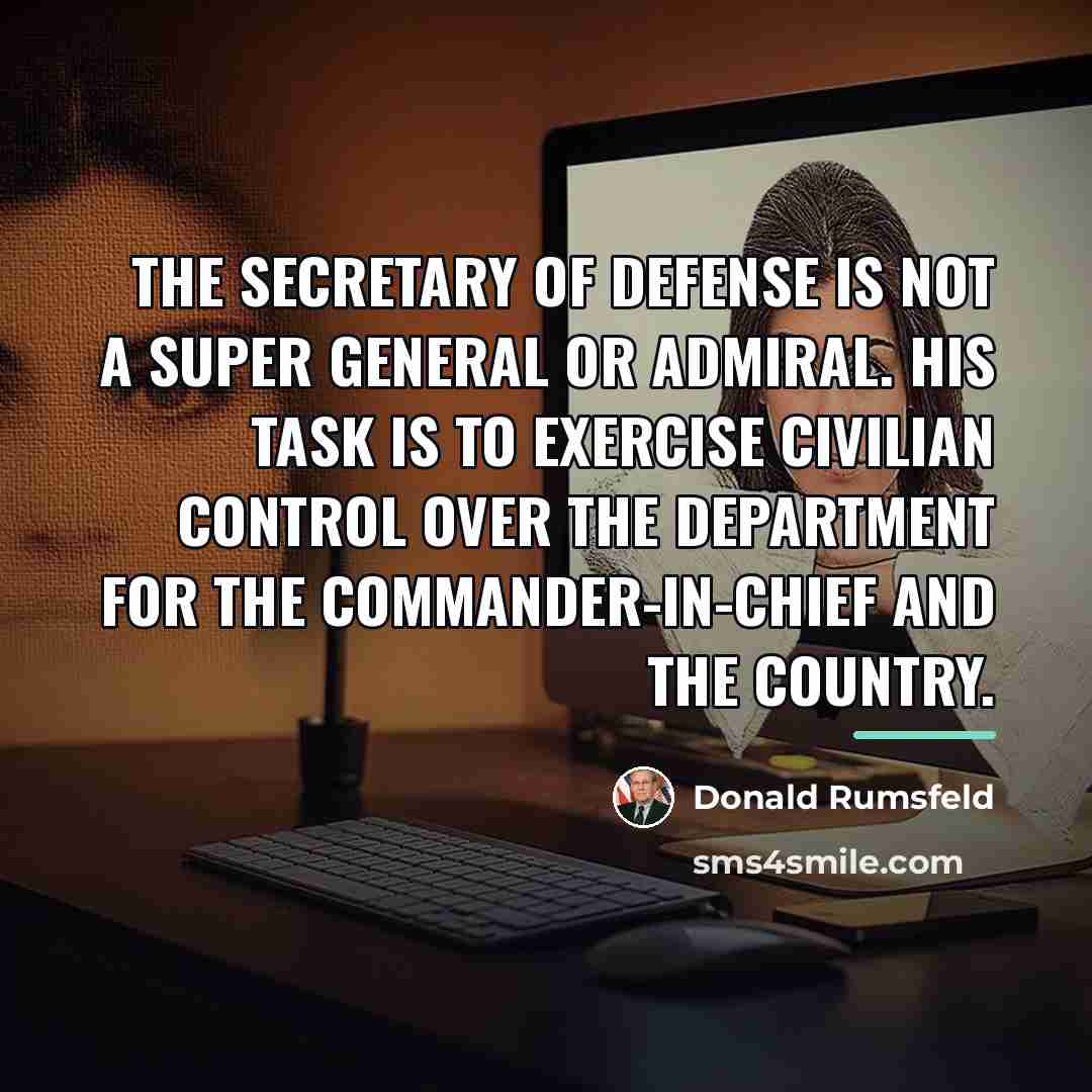 “The Secretary of Defense is not a super General or…” quote by Donald Rumsfeld