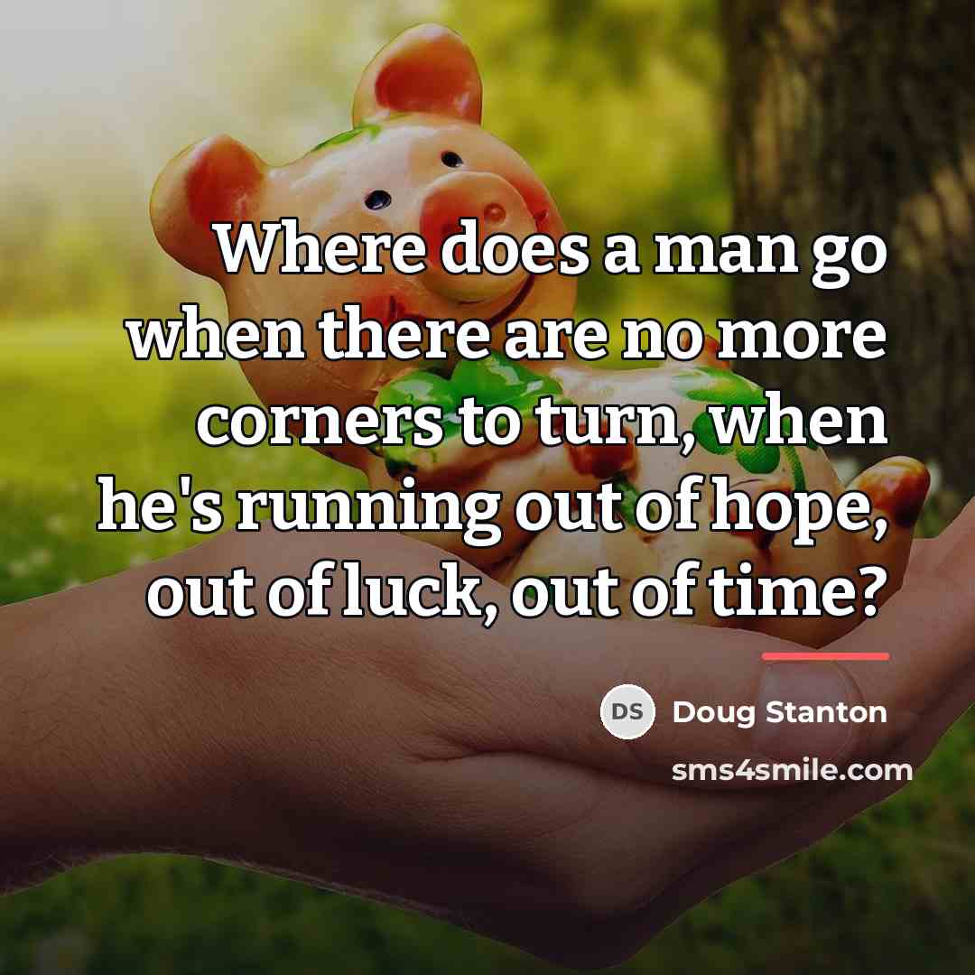 “Where does a man go when there are no more…” quote by Doug Stanton