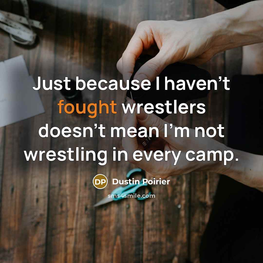 “Just because I haven't fought wrestlers doesn't mean I'm not…” quote by Dustin Poirier