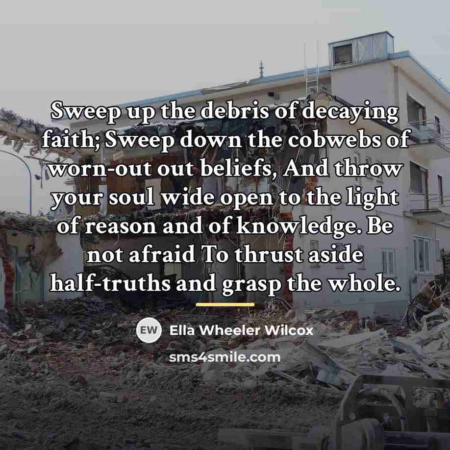 “Sweep up the debris of decaying faith; Sweep down the…” quote by Ella Wheeler Wilcox