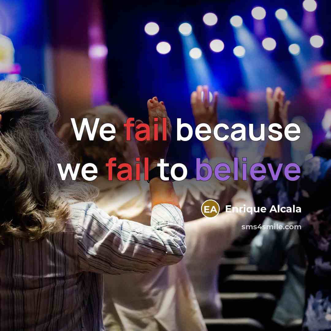 “We fail because we fail to believe…” quote by Enrique Alcala