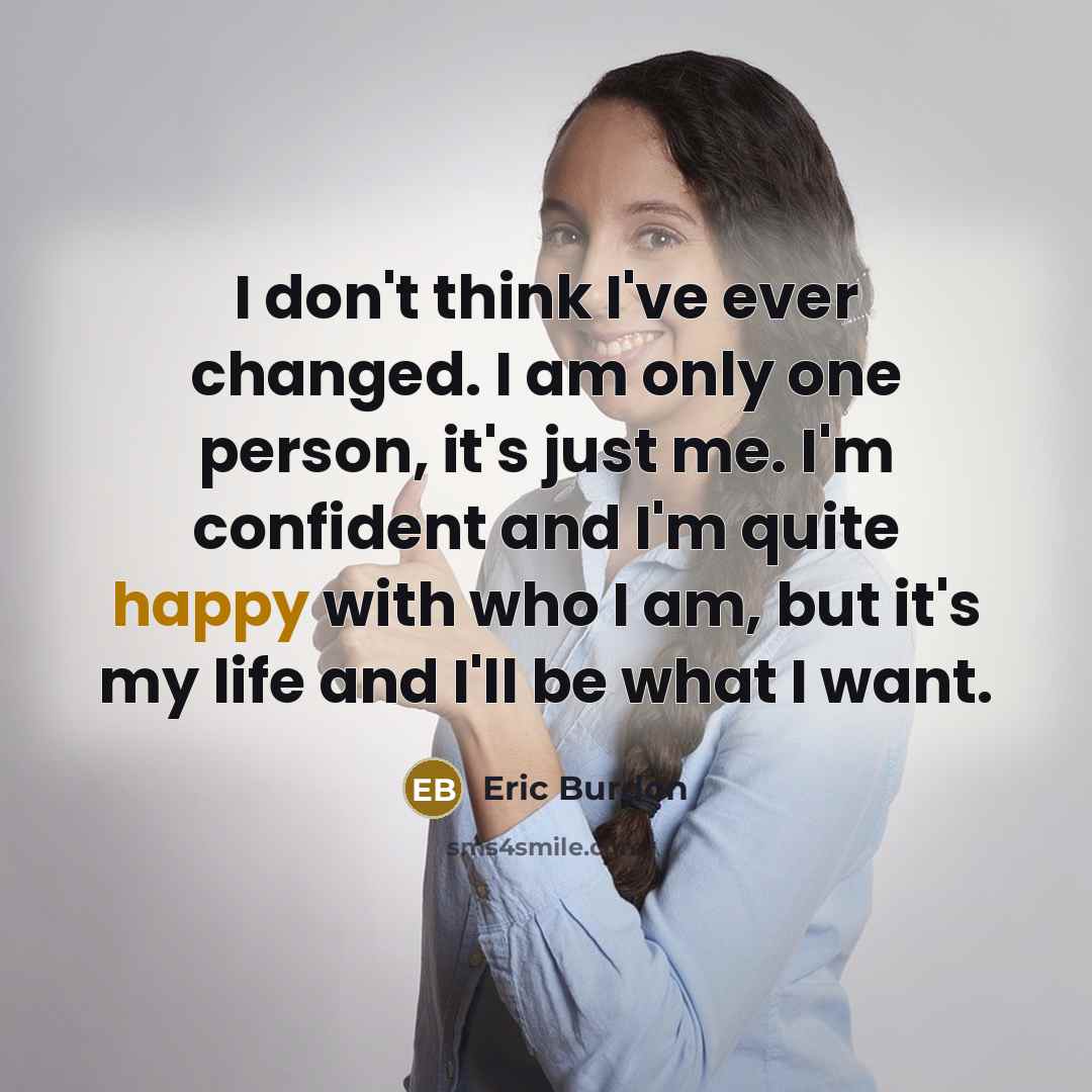 “I don't think I've ever changed. I am only one…” quote by Eric Burdon
