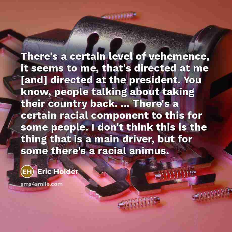 “There's a certain level of vehemence, it seems to me,…” quote by Eric Holder