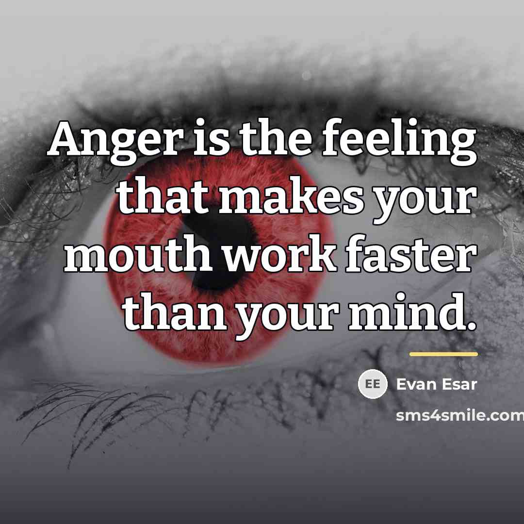 “Anger is the feeling that makes your mouth work faster…” quote by Evan Esar