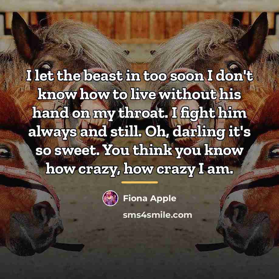 “I let the beast in too soon I don't know…” quote by Fiona Apple