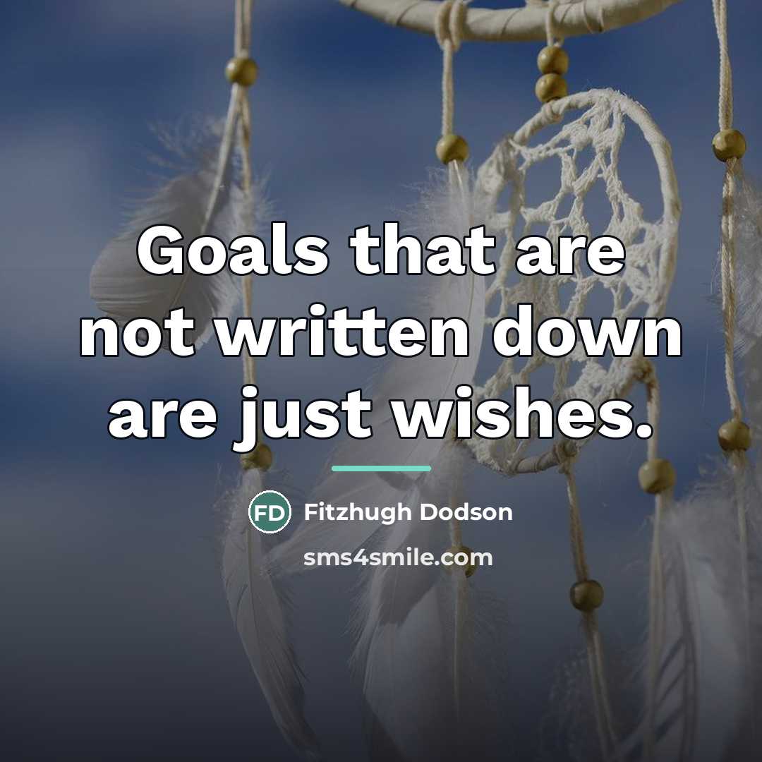 “Goals that are not written down are just wishes.…” quote by Fitzhugh Dodson